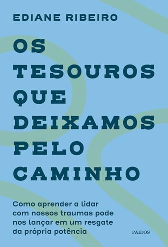 Os tesouros que deixamos pelo caminho: Como aprender a lidar com nossos traumas pode nos lançar em um resgate da própria potência
