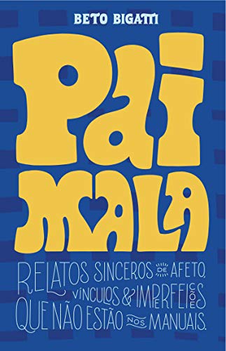PAI MALA: relatos sinceros de afeto, vínculos e imperfeições que não estão nos manuais