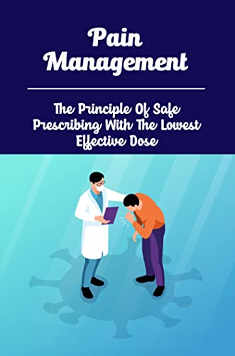 Pain Management: The Principle Of Safe Prescribing With The Lowest Effective Dose (English Edition)