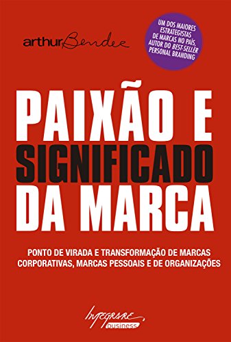 Paixão e significado da marca: Ponto de virada e transformação de marcas corporativas, marcas pessoais e de organizações