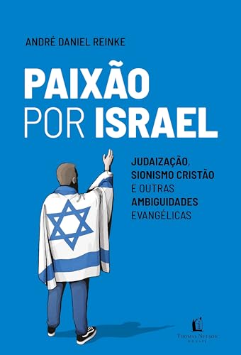 Paixão por Israel: Judaização, sionismo cristão e outras ambiguidades evangélicas