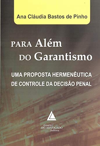 Para Além Do Garantismo: Uma Proposta Hermenêutica De Controle Da Decisão Penal