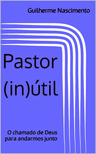 Pastor (in)útil: O chamado de Deus para andarmos juntos