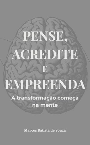 Pense, Acredite e Empreenda: A Transformação Começa na Mente