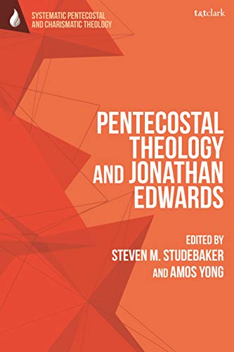 Pentecostal Theology and Jonathan Edwards (T&T Clark Systematic Pentecostal and Charismatic Theology) (English Edition)