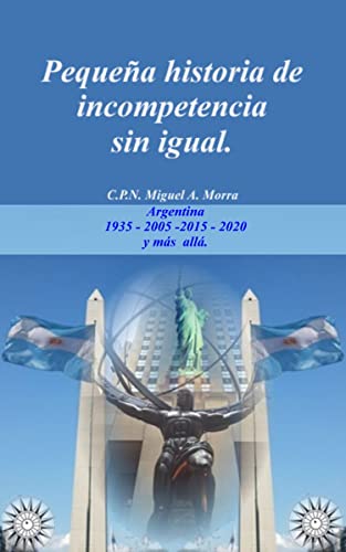 Pequeña historia de INCOMPETENCIA sin igual.: Argentina 1935-2005-2015 (Libertad Individual nº 1) (Spanish Edition)