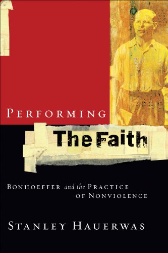Performing the Faith: Bonhoeffer and the Practice of Nonviolence (English Edition)
