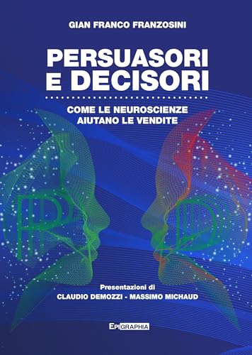 PERSUASORI e DECISORI: COME LE NEUROSCIENZE AIUTANO LE VENDITE (Profonda-Mente Vol. 1) (Italian Edition)