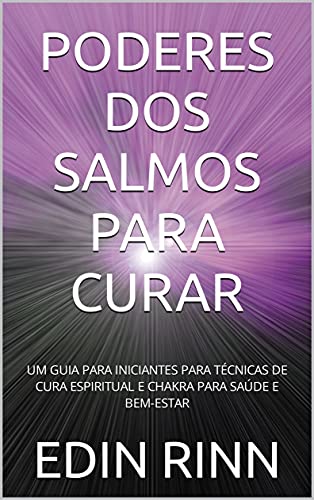 PODERES DOS SALMOS PARA CURAR: UM GUIA PARA INICIANTES PARA TÉCNICAS DE CURA ESPIRITUAL E CHAKRA PARA SAÚDE E BEM-ESTAR (English Edition)