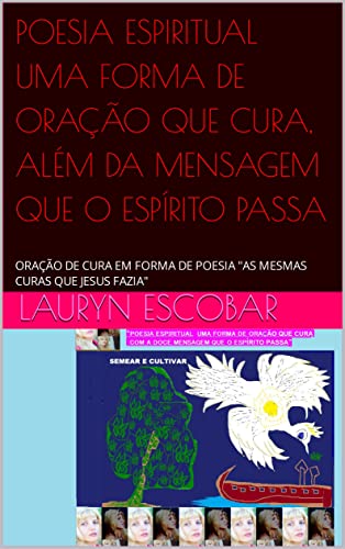 POESIA ESPIRITUAL UMA FORMA DE ORAÇÃO QUE CURA, ALÉM DA MENSAGEM QUE O ESPÍRITO PASSA: ORAÇÃO DE CURA EM FORMA DE POESIA "AS MESMAS CURAS QUE JESUS FAZIA"