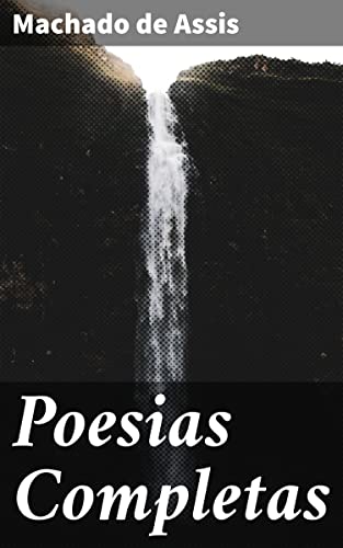 Poesias Completas: Reflexões poéticas sobre amor, melancolia e ironia na obra de Machado de Assis