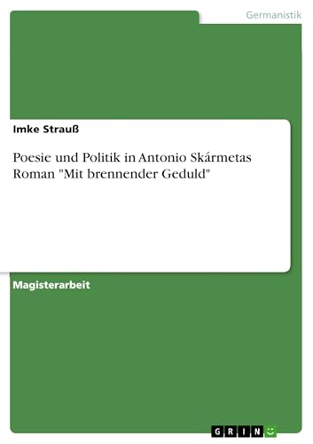 Poesie und Politik in Antonio Skármetas Roman "Mit brennender Geduld" (German Edition)