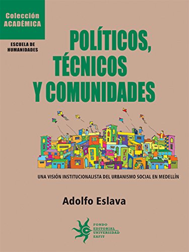 Políticos, técnicos y comunidades: Una visión institucionalista del urbanismo social en Medellín (Spanish Edition)