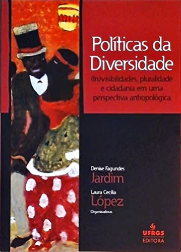 Politicas da Diversidade. (In)Visibilidades, Pluralidade e Cidadania em Uma Perspectiva Antropológica
