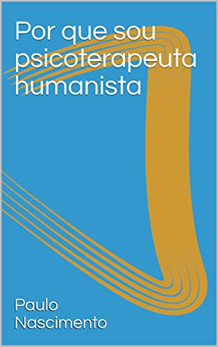 Por que sou psicoterapeuta humanista