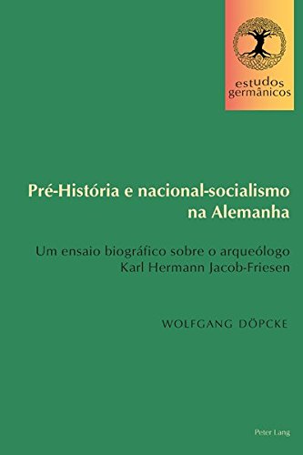 Pré-História E Nacional-Socialismo Na Alemanha: Um Ensaio Biográfico Sobre O Arqueólogo Karl Hermann Jacob-Friesen: 1
