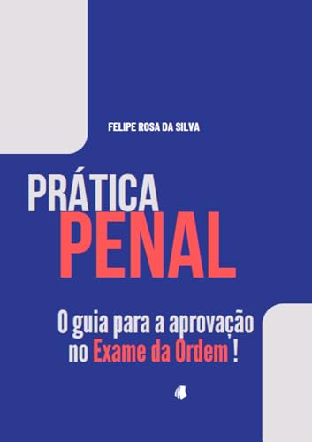 Prática Penal: O guia para a aprovação no Exame da Ordem !