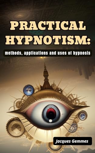 PRACTICAL HYPNOTISM: methods, applications and uses of hypnosis (English Edition)