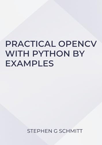 Practical OpenCV with Python by Examples: Learn tools and techniques from hands-on examples in Python (English Edition)