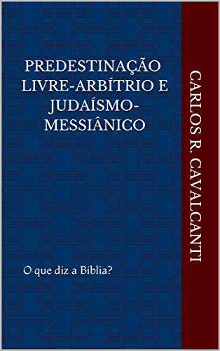 Predestinação Livre-arbítrio e Judaísmo-Messiânico: O que diz a Bíblia?