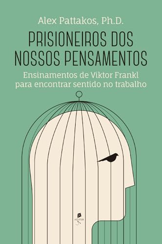 Prisioneiros dos nossos pensamento: Ensinamentos de Viktor Frankl para encontrar sentido no trabalho