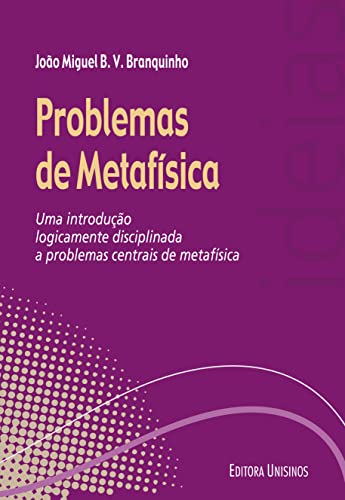 Problemas de metafísica; Uma introdução logicamente disciplinada a problemas centrais de metafísica (Ideias)