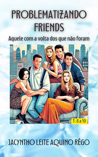 Problematizando Friends: Aquele com a volta dos que não foram