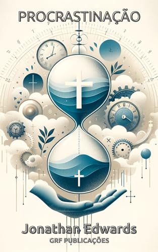 Procrastinação: O Pecado e a Loucura de Depender do Tempo Futuro