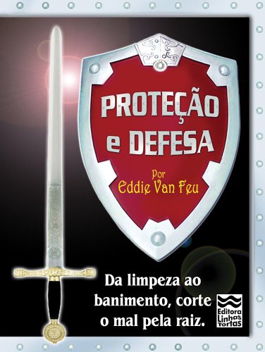Proteção e Defesa: Da limpeza ao banimento, corte o mal pela raiz! (Minibooks Imprescindíveis)