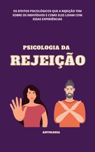 PSICOLOGIA DA REJEIÇÃO: OS EFEITOS PSICOLÓGICOS QUE A REJEIÇÃO TEM SOBRE OS INDIVÍDUOS E COMO ELES LIDAM COM ESSAS EXPERIÊNCIAS