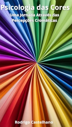 Psicologia das cores: Uma jornada através das percepções cromáticas