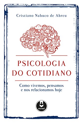 Psicologia do Cotidiano: Como Vivemos, Pensamos e nos Relacionamos Hoje