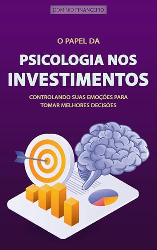 PSICOLOGIA DO INVESTIDOR: Como Dominar Suas Emoções e Tomar Decisões Mais Inteligentes Para Multiplicar Seus Lucros (Domínio Financeiro)