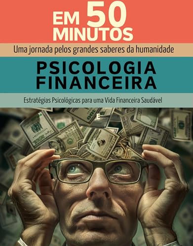 Psicologia Financeira em 50 Minutos: Entenda Sua Mente e Seu Dinheiro. Estratégias Psicológicas para uma Vida Financeira Saudável