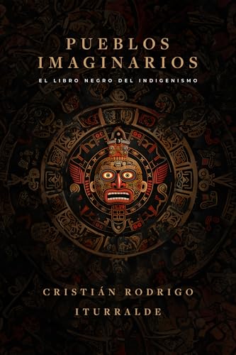 Pueblos imaginarios: El libro negro del indigenismo (Spanish Edition)