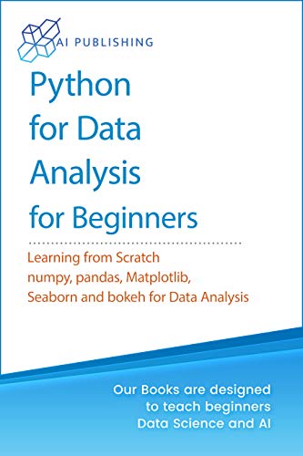 Python for Data Analysis: A Complete Beginner Guide for Python basics, Numpy, Pandas, Seaborn, Bokeh and Matplotlib for Data Analysis (Machine Learning & Data Science for Beginners) (English Edition)