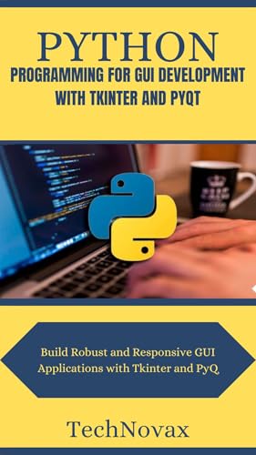 Python programming for gui development with Tkinter and pyqt : Build robust and responsive gui applications with Tkinter and pyqt (TechNovax Book 1) (English Edition)