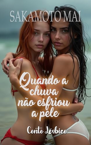 Quando a chuva não esfriou a pele: Conto lésbico