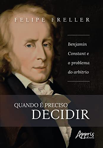 Quando é Preciso Decidir: Benjamin Constant e o Problema do Arbítrio