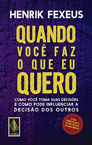 Quando você faz o que eu quero: Como você toma suas decisões e como pode influenciar a decisão dos outros
