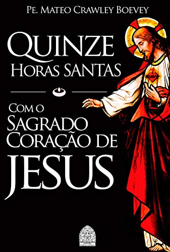 QUINZE HORAS SANTAS: COM O SAGRADO CORAÇÃO DE JESUS