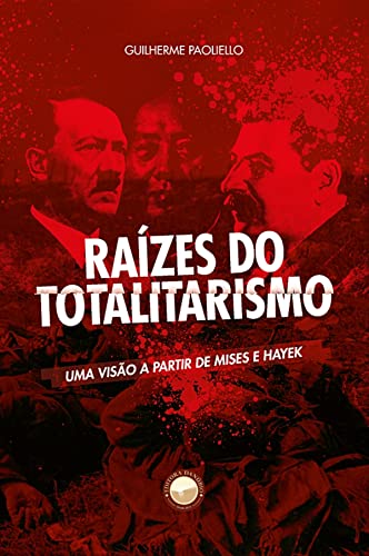 Raízes do Totalitarismo. Uma Visão a Partir de Mises e Hayek