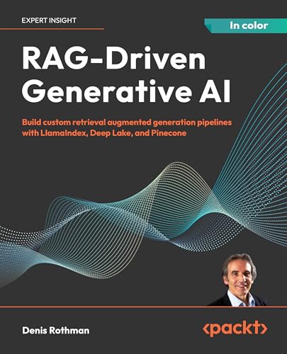 RAG-Driven Generative AI: Build custom retrieval augmented generation pipelines with LlamaIndex, Deep Lake, and Pinecone (English Edition)