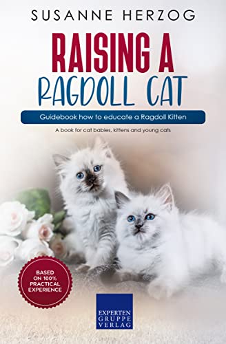 Raising a Ragdoll Cat – Guidebook how to educate a Ragdoll Kitten: A book for cat babies, kittens and young cats (English Edition)