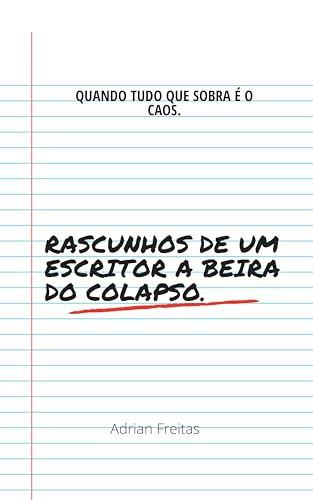 Rascunhos de um escritor a beira do Colapso.: Quando tudo que sobra é o caos.