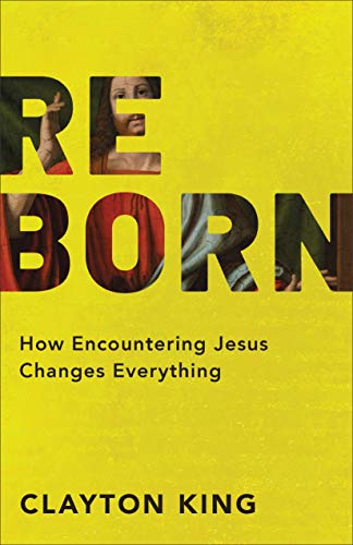 Reborn: How Encountering Jesus Changes Everything (English Edition)