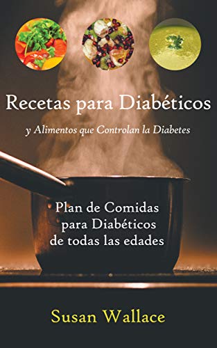 Recetas para Diabéticos y Alimentos que Controlan la Diabetes: Plan de Comidas para Diabéticos de todas las edades que deseen una Dieta Saludable (Spanish Edition)