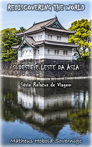Rediscovering the World: Sudeste e Leste da Ásia (Relatos de viagem)