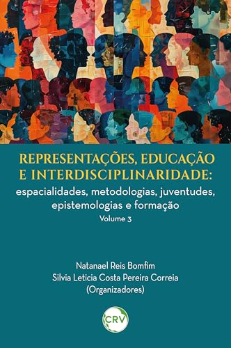 Representações, educação e interdisciplinaridade: Espacialidades, metodologias, juventudes, epistemologias e formação – Vol. 03