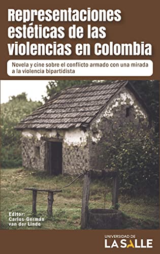 Representaciones estéticas de la violencia en Colombia: Novela y cine sobre el conflicto armado con una mirada a la violencia bipartidista (Spanish Edition)
